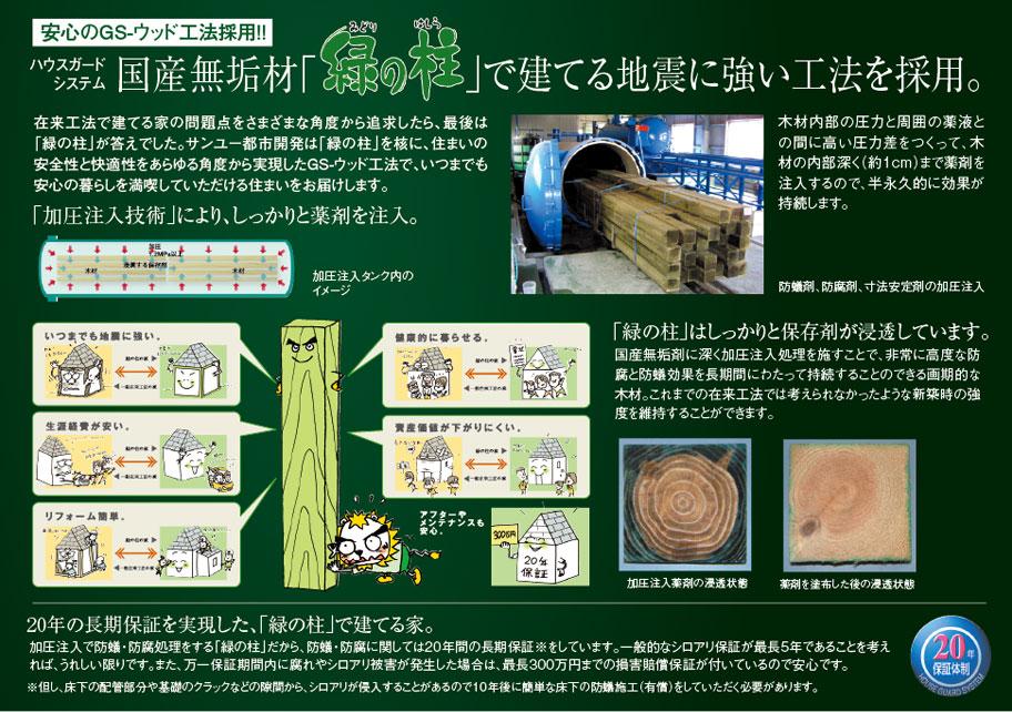  ◆  Green pillars  ◆ Anti-termite, Preservation, To strong earthquake! safety ・ To achieve a comfort GS- wood construction method adopted..  ◆  Green pillars  ◆