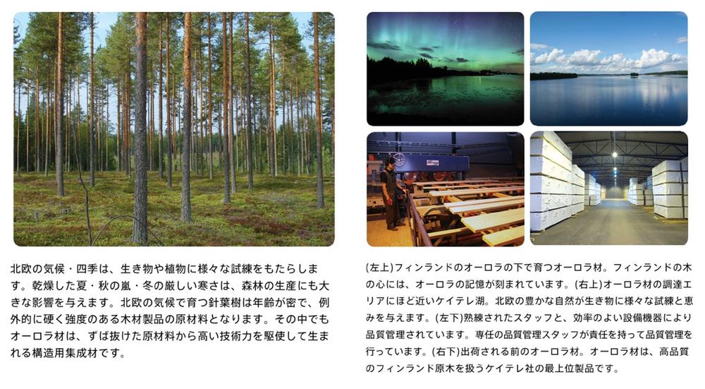 Construction ・ Construction method ・ specification. Conifers grow in the climate of Northern Europe is age dense, It will be the raw material of wood products that are exceptionally hard strength. Aurora material Among them, It is structural laminated wood born by making full use of high technology from outstanding raw materials. 