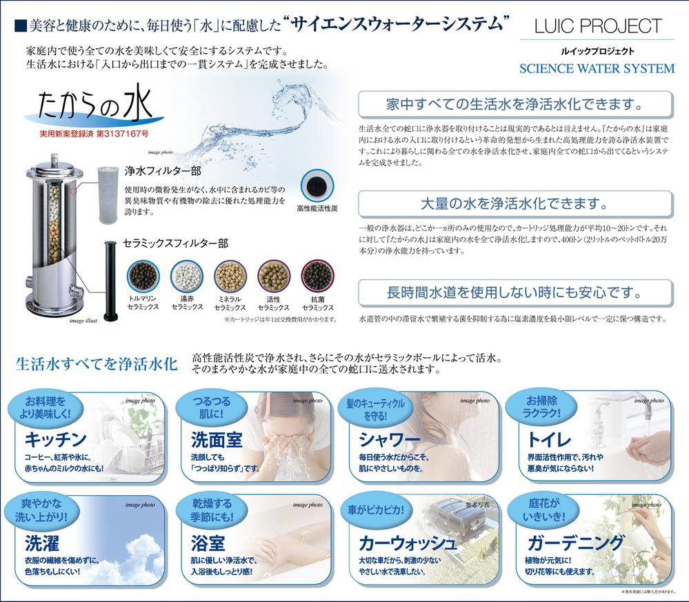 Other Equipment. House to Kiyoshikatsu hydration all the living water, "water of Takara". Water that was Kiyoshikatsu hydration, System that can be used from all the home of the faucet. Cleaned with high-performance activated carbon, By further ceramics filter, Mellow and delicious water is available (conceptual diagram) ※ Cartridge will take replacement cost once a year. ※ Utility model Registered No. 3137167